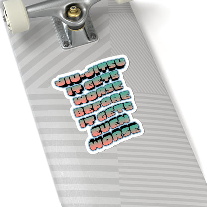 'Jiu-Jitsu It Gets Worse Before It Gets Even Worse' Sticker