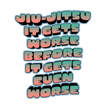 'Jiu-Jitsu It Gets Worse Before It Gets Even Worse' Sticker