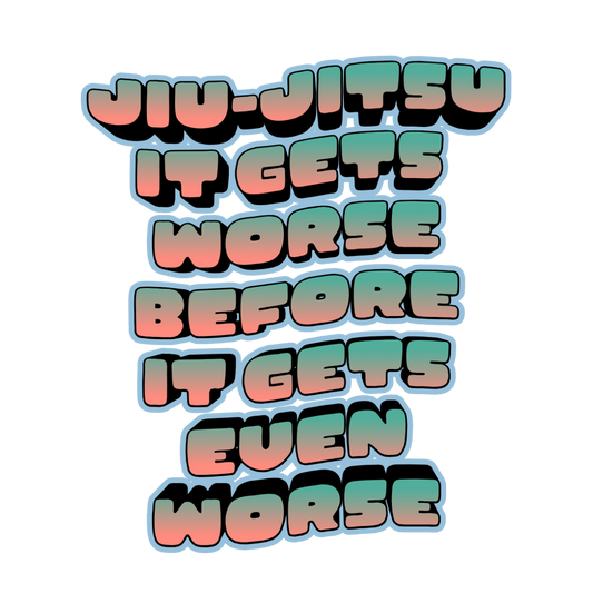 'Jiu-Jitsu It Gets Worse Before It Gets Even Worse' Sticker